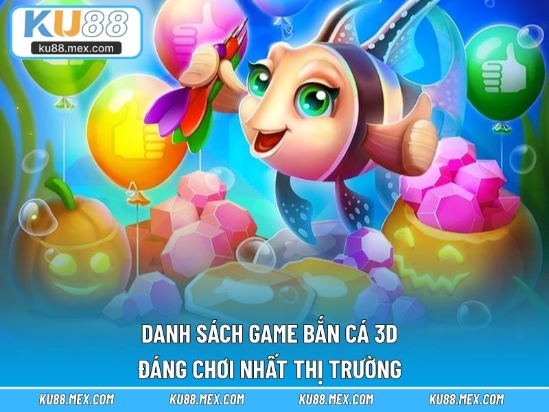 Danh sách game bắn cá 3D đáng chơi nhất thị trường