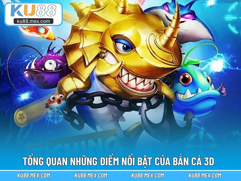 Tổng quan những điểm nổi bật của Bắn Cá 3D