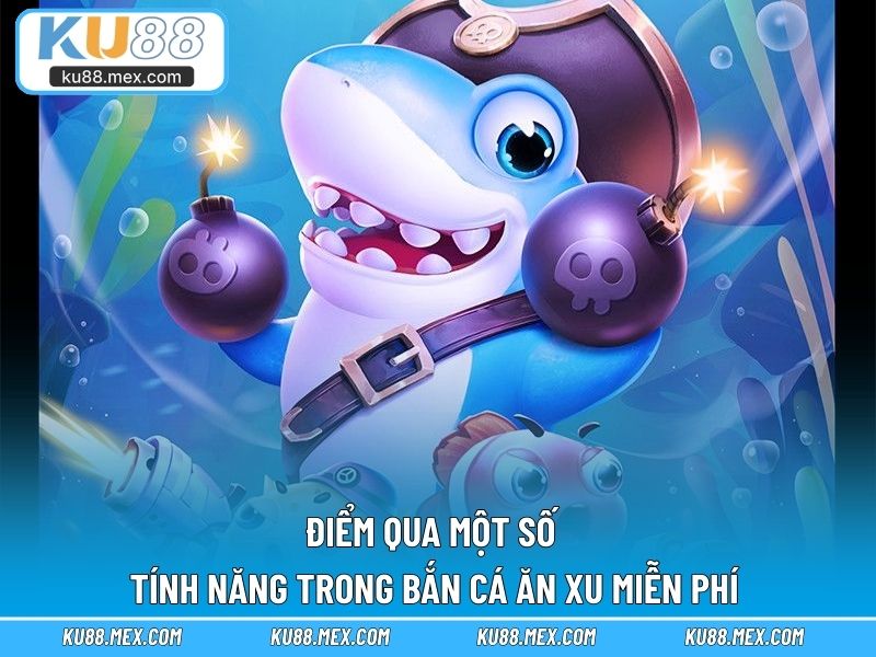 Điểm qua một số tính năng trong Bắn Cá Ăn Xu Miễn Phí