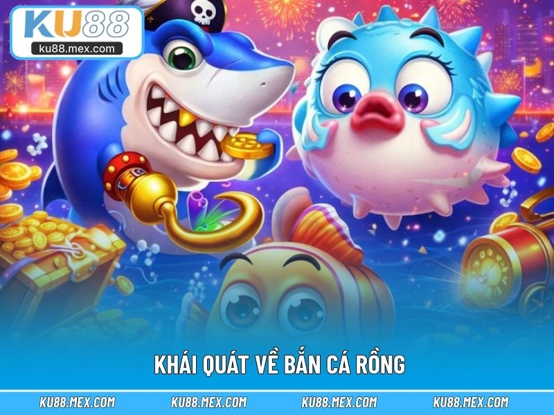 Khái quát về Bắn Cá Rồng