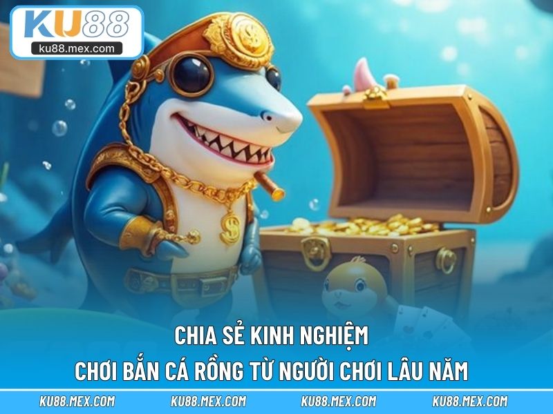 Chia sẻ kinh nghiệm chơi Bắn Cá Rồng từ người chơi lâu năm