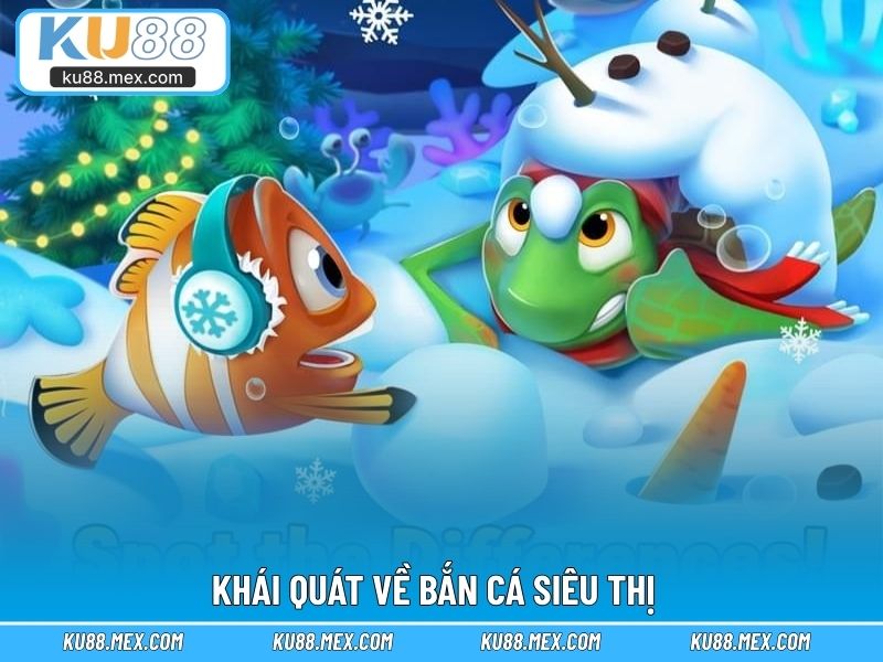 Khái quát về bắn cá siêu thị