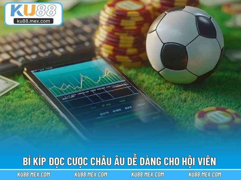 Bí kíp đọc cược châu âu dễ dàng cho hội viên