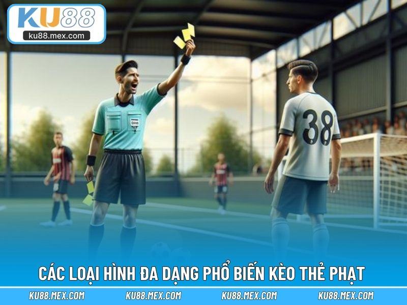 Các loại hình đa dạng phổ biến kèo thẻ phạt