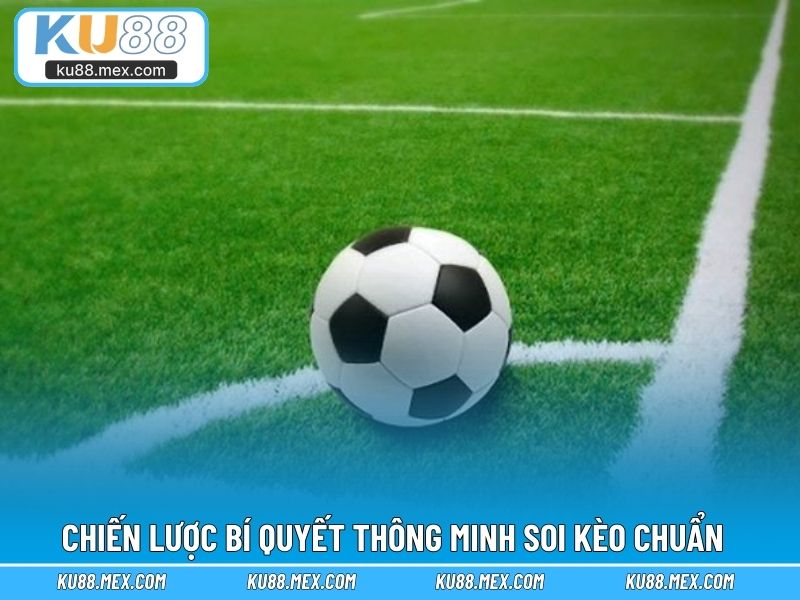 Chiến lược bí quyết thông minh soi kèo chuẩn