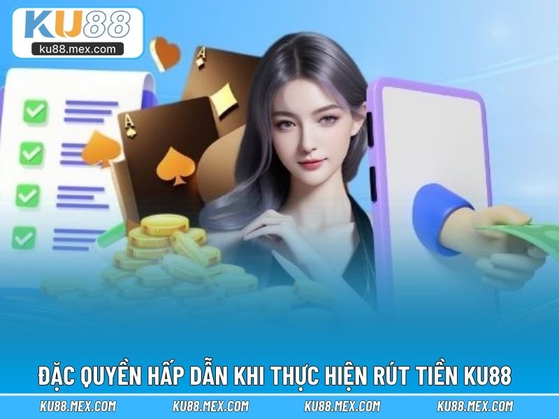 Đặc quyền hấp dẫn khi thực hiện rút tiền KU88