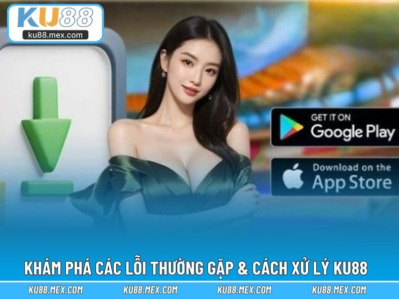 Khám phá các lỗi thường gặp & cách xử lý KU88