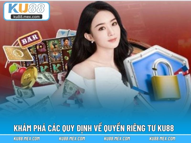 Khám phá các quy định về quyền riêng tư KU88