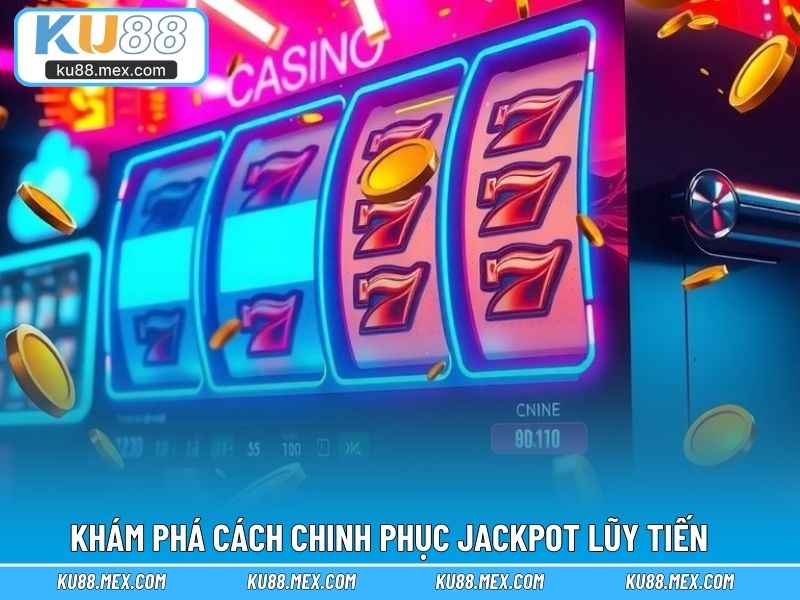 Khám phá cách chinh phục jackpot lũy tiến 