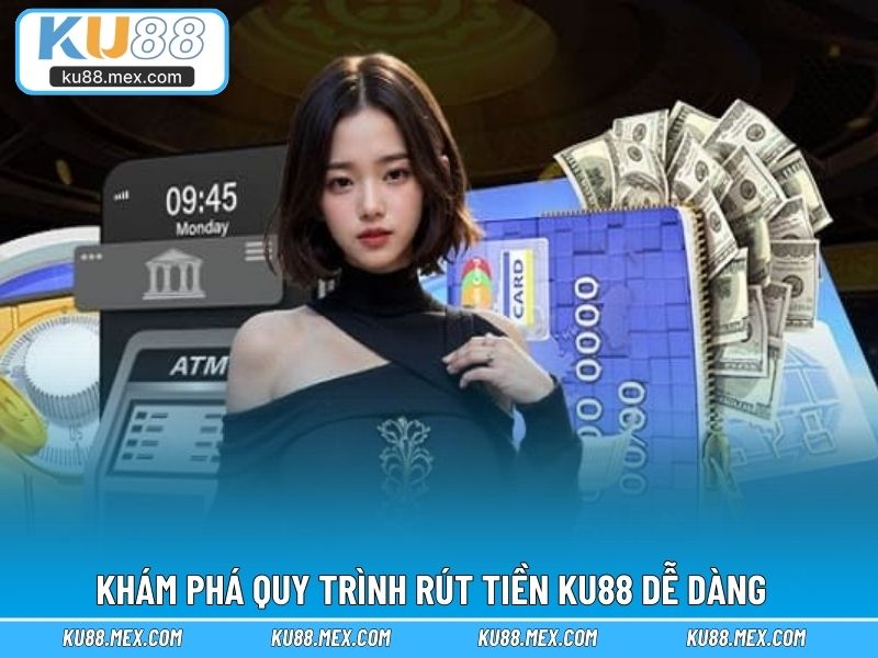 Khám phá quy trình rút tiền KU88 dễ dàng