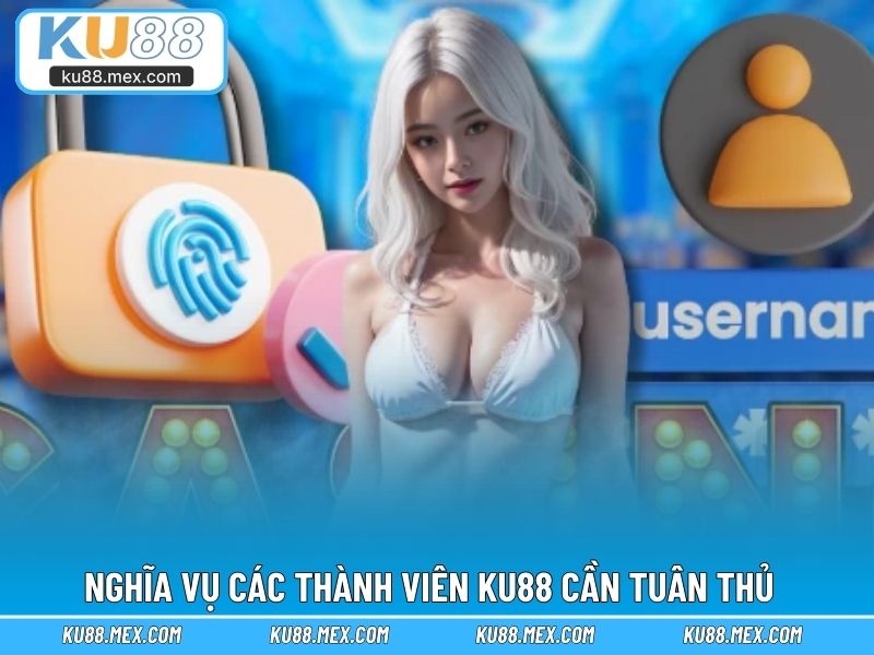 Nghĩa vụ các thành viên KU88 cần tuân thủ quy định