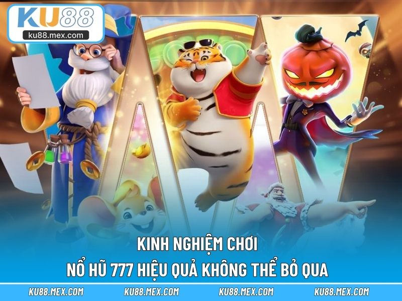 Kinh nghiệm chơi nổ hũ 777 hiệu quả không thể bỏ qua