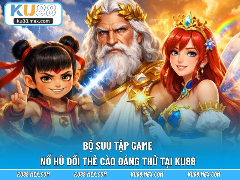 Bộ sưu tập game nổ hũ đổi thẻ cào đáng thử tại KU88