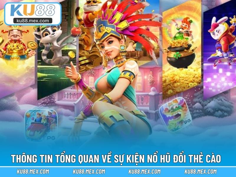 Thông tin tổng quan về sự kiện nổ hũ đổi thẻ cào