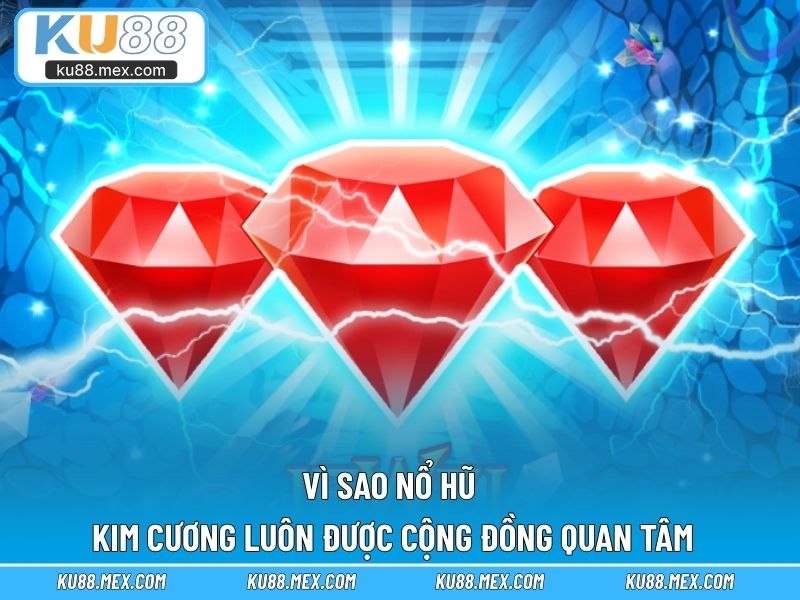 Vì sao nổ hũ kim cương luôn được cộng đồng quan tâm