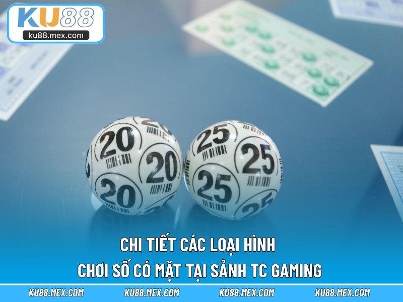 Chi tiết các loại hình chơi số có mặt tại sảnh TC Gaming