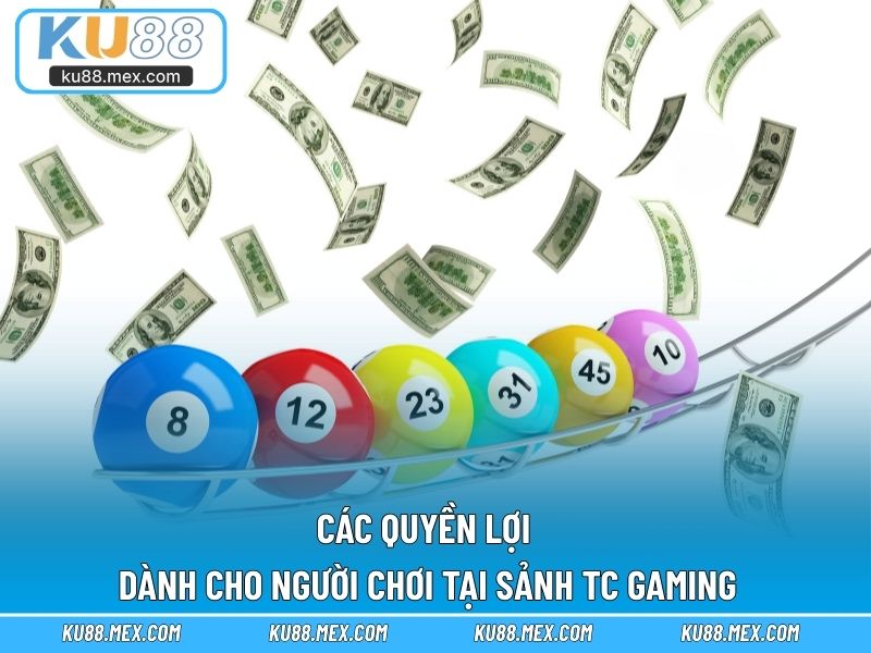 Các quyền lợi dành cho người chơi tại sảnh TC Gaming