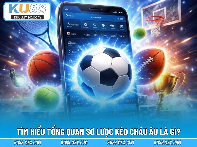 Tìm hiểu tổng quan sơ lược kèo châu âu là gì?