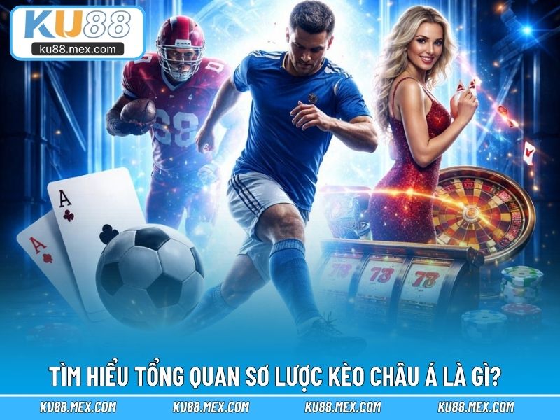 Tìm hiểu tổng quan sơ lược kèo châu á là gì?