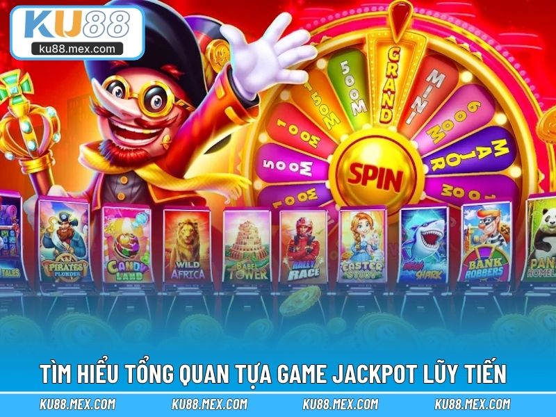 Tìm hiểu tổng quan tựa game jackpot lũy tiến