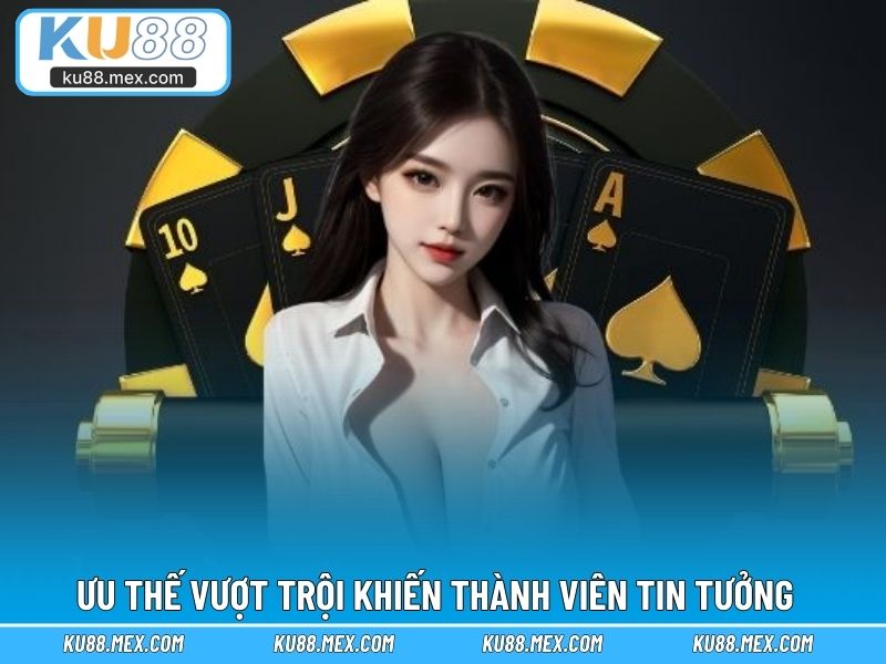 Ưu thế vượt trội khiến thành viên KU88 tin tưởng
